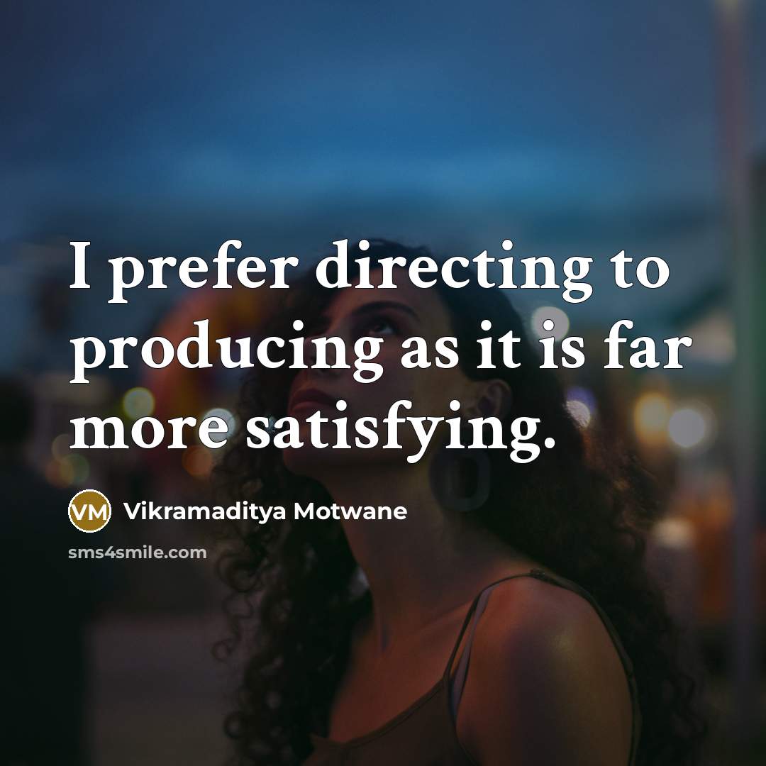 “I prefer directing to producing as it is far more…” quote by Vikramaditya Motwane