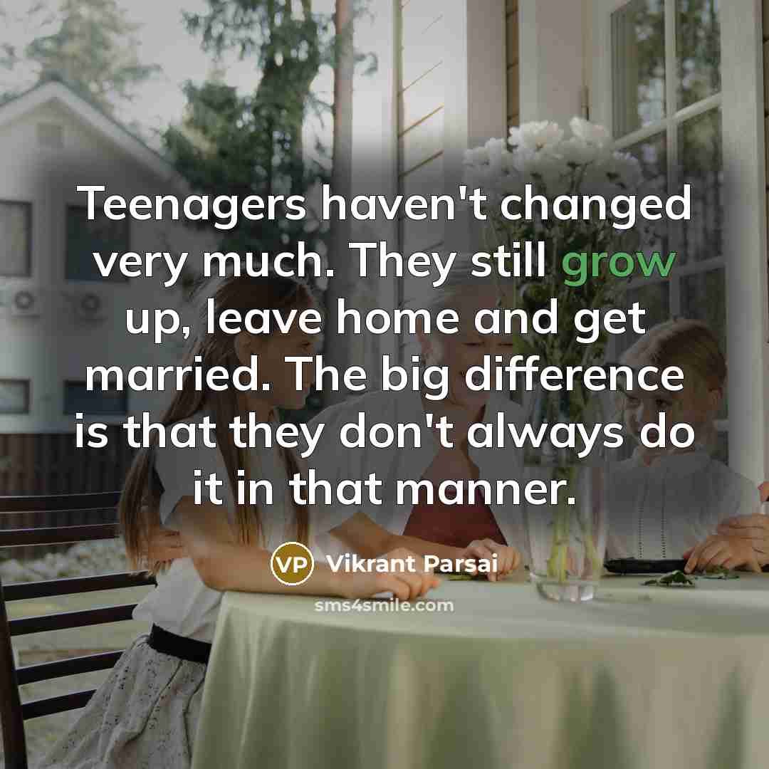 “Teenagers haven't changed very much. They still grow up, leave…” quote by Vikrant Parsai
