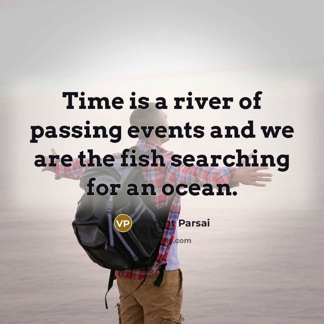 “Time is a river of passing events and we are…” quote by Vikrant Parsai