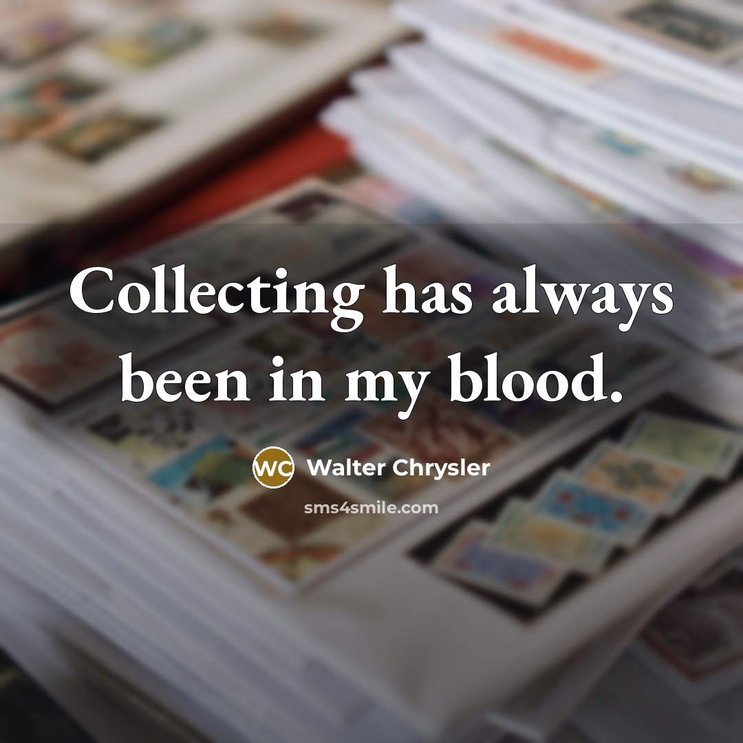 “Collecting has always been in my blood.…” quote by Walter Chrysler