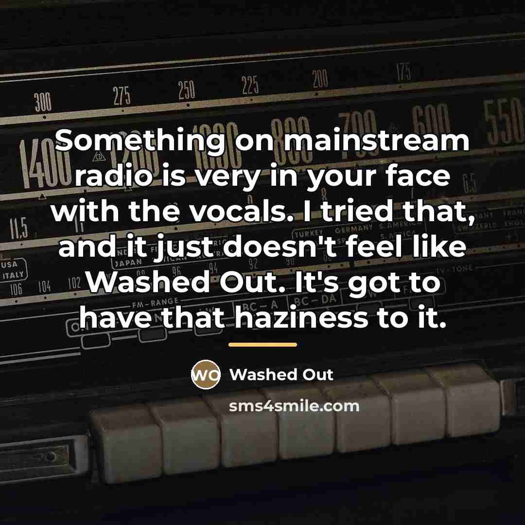 “Something on mainstream radio is very in your face with…” quote by Washed Out