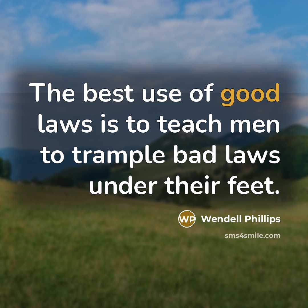 “The best use of good laws is to teach men…” quote by Wendell Phillips