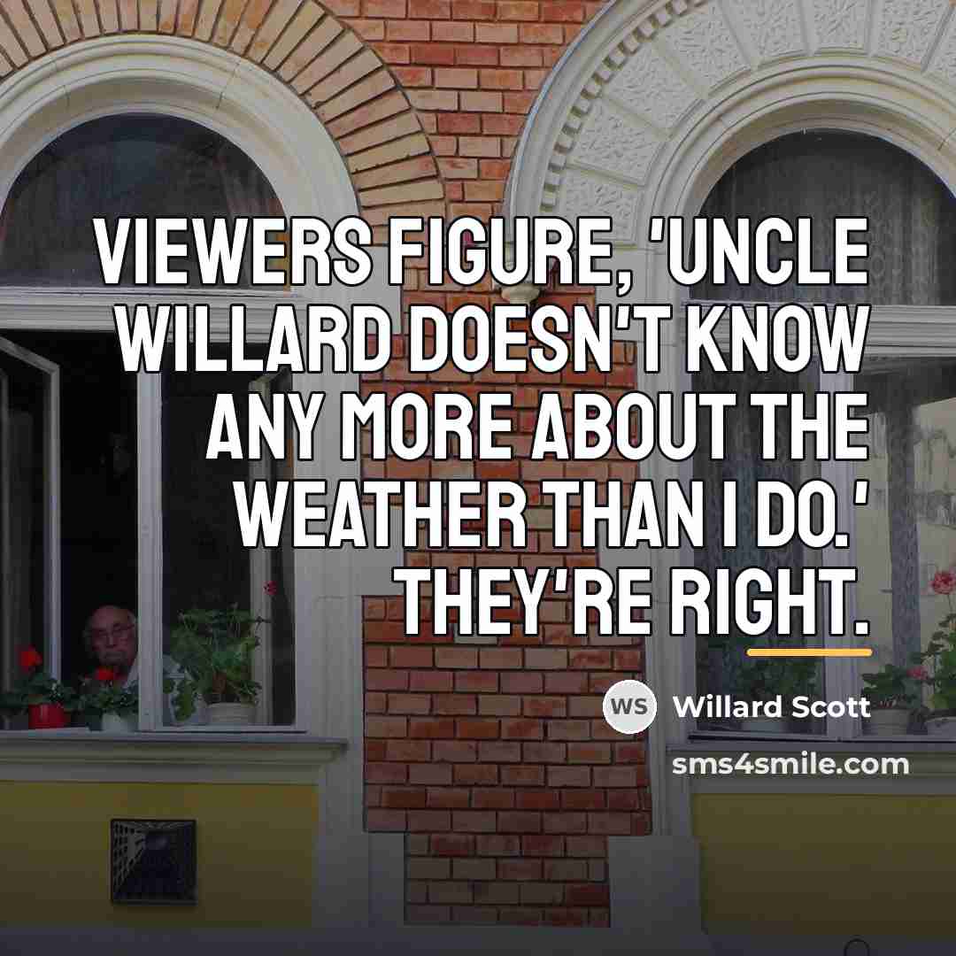 “Viewers figure, 'Uncle Willard doesn't know any more about the…” quote by Willard Scott
