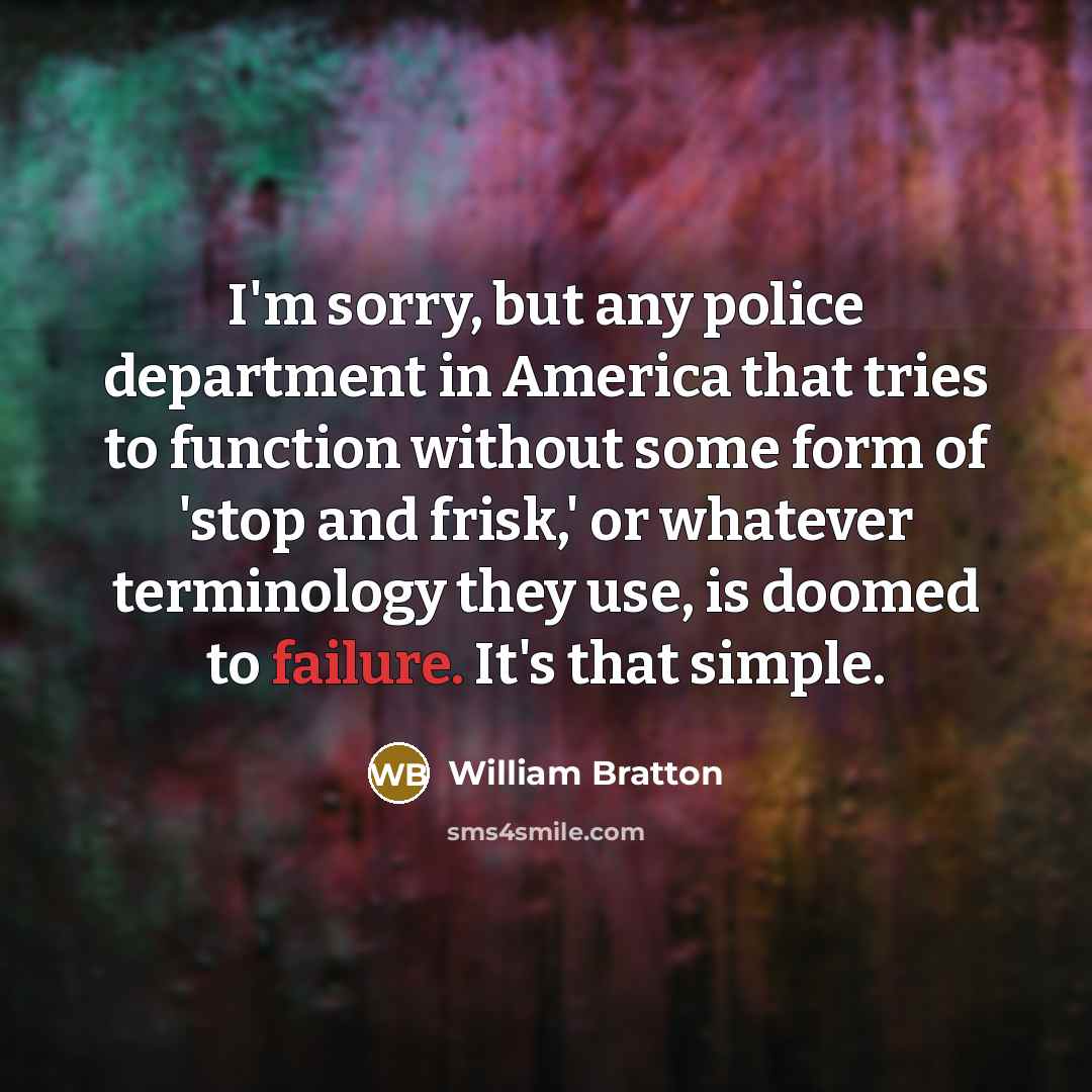 “I'm sorry, but any police department in America that tries…” quote by William Bratton