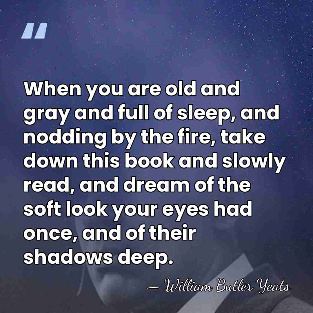 When you are old and gray and full of sleep, and nodding&hellip; - William Butler Yeats