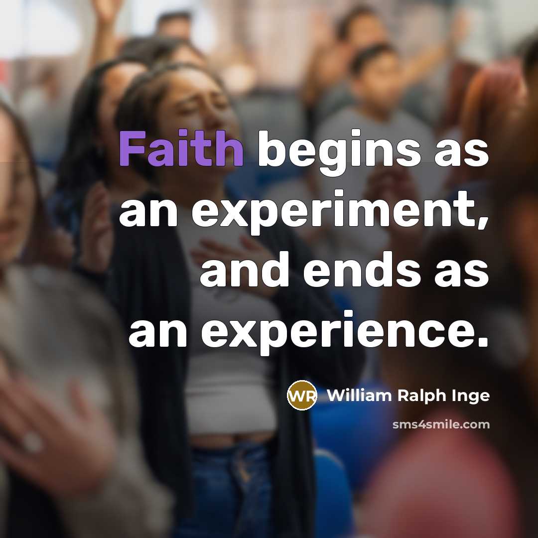 “Faith begins as an experiment, and ends as an experience.…” quote by William Ralph Inge