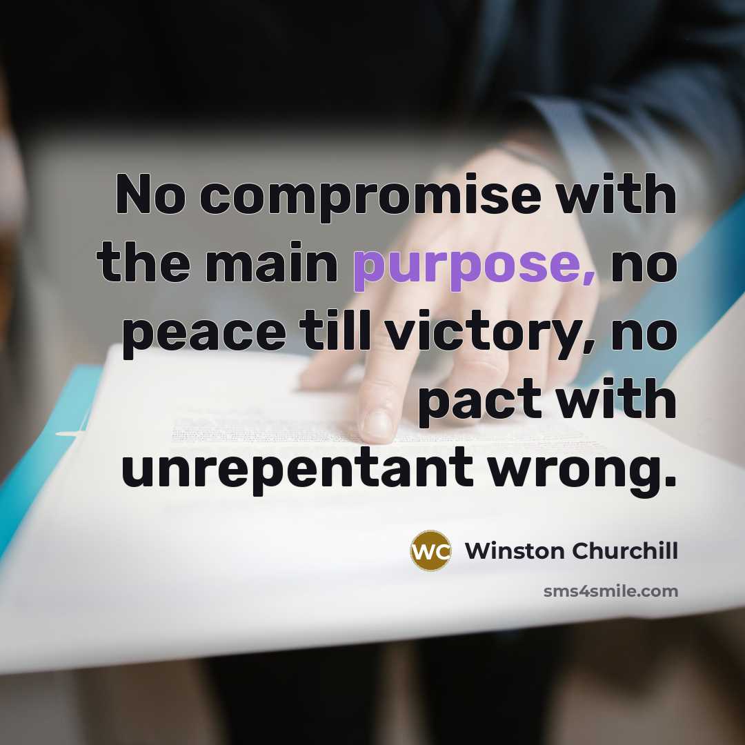 “No compromise with the main purpose, no peace till victory,…” quote by Winston Churchill