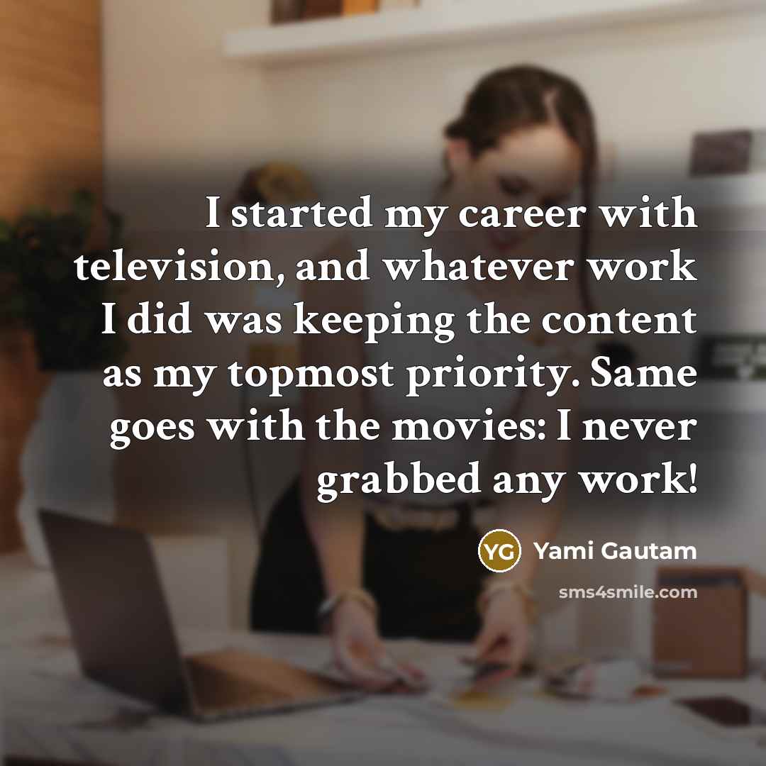 “I started my career with television, and whatever work I…” quote by Yami Gautam