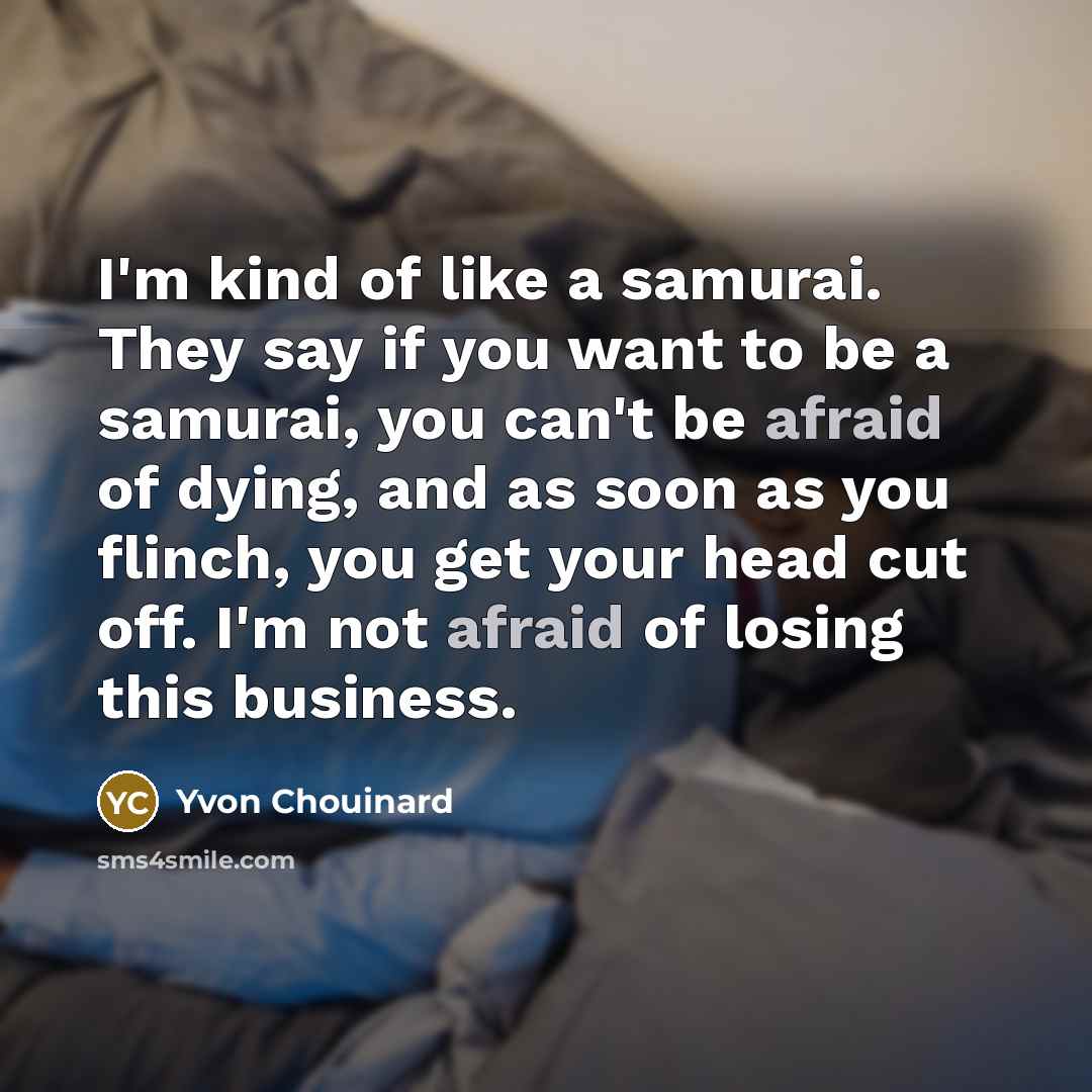 “I'm kind of like a samurai. They say if you…” quote by Yvon Chouinard