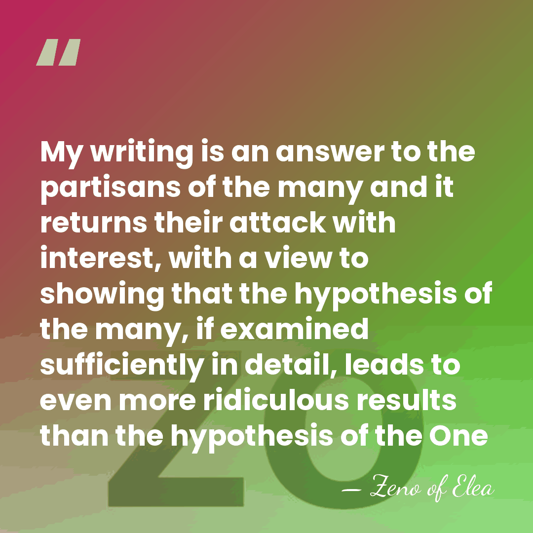 My writing is an answer to the partisans of the many and&hellip; - Zeno of Elea
