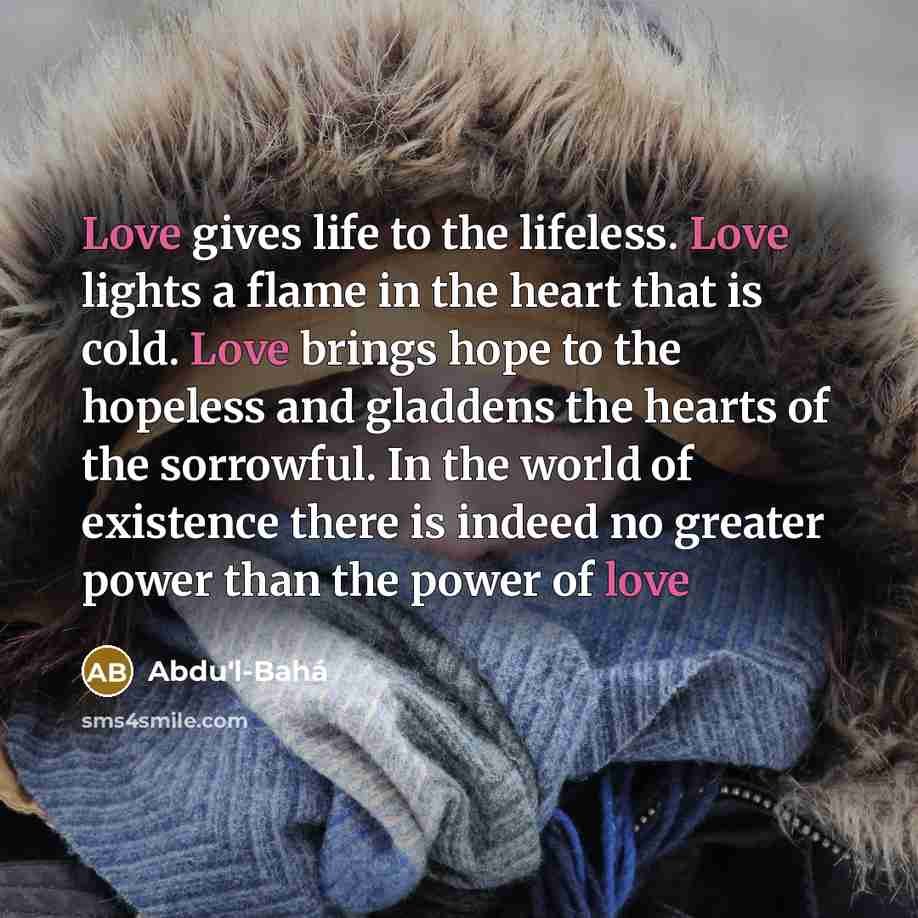 “Love gives life to the lifeless. Love lights a flame…” quote by Abdu'l-Bahá