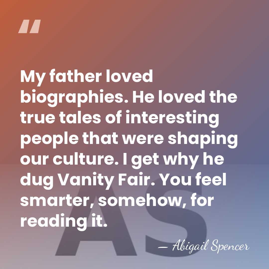 My father loved biographies. He loved the true tales of interesting people&hellip; - Abigail Spencer
