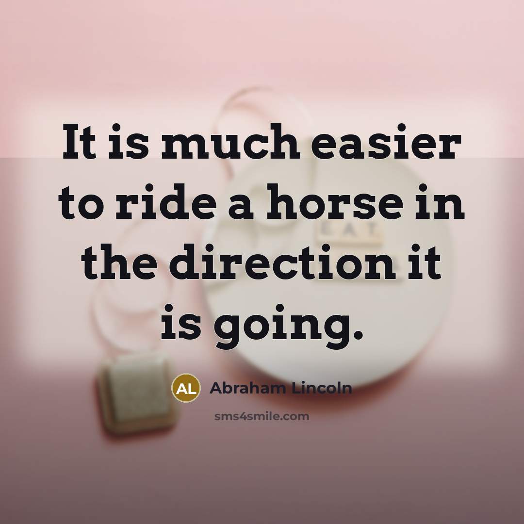 “It is much easier to ride a horse in the…” quote by Abraham Lincoln