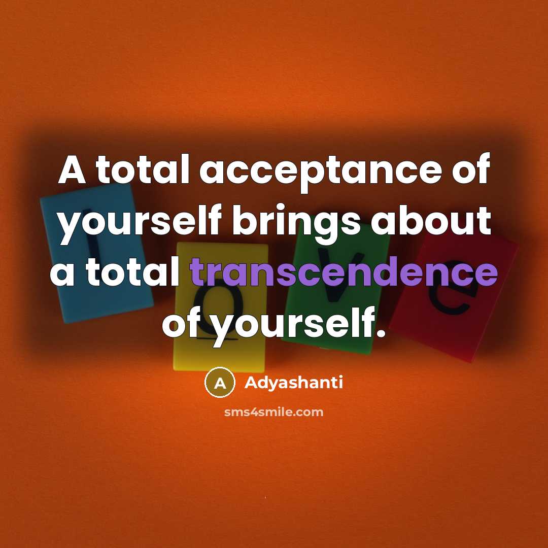“A total acceptance of yourself brings about a total transcendence…” quote by Adyashanti
