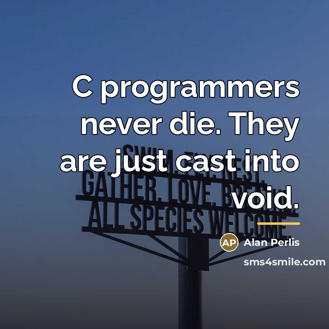 “C programmers never die. They are just cast into void.…” quote by Alan Perlis