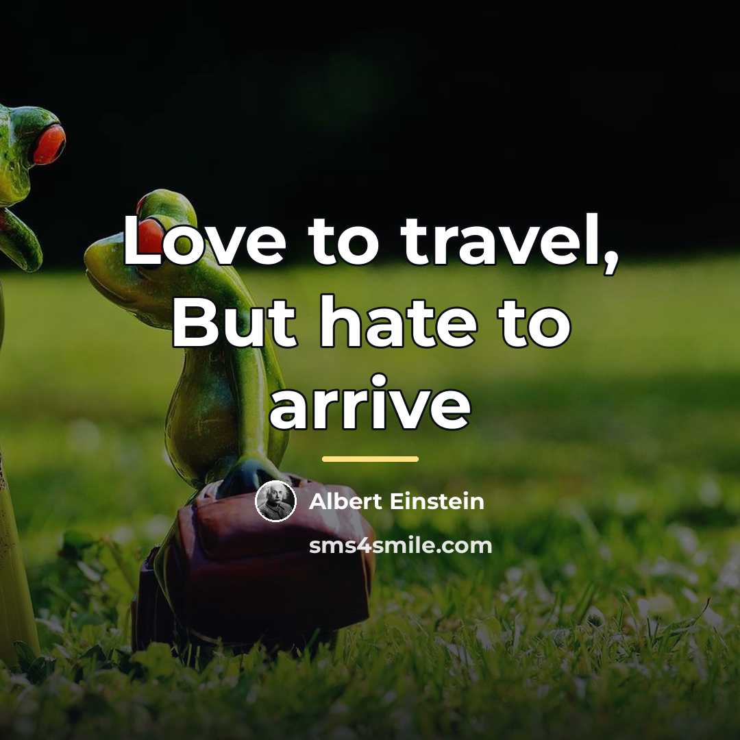 “Love to travel, But hate to arrive…” quote by Albert Einstein