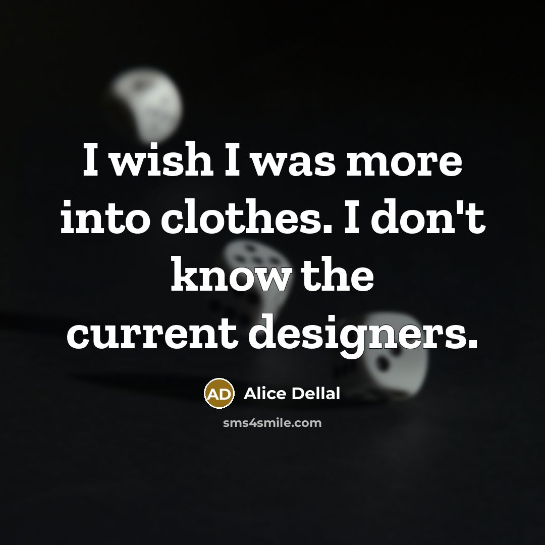 “I wish I was more into clothes. I don't know…” quote by Alice Dellal