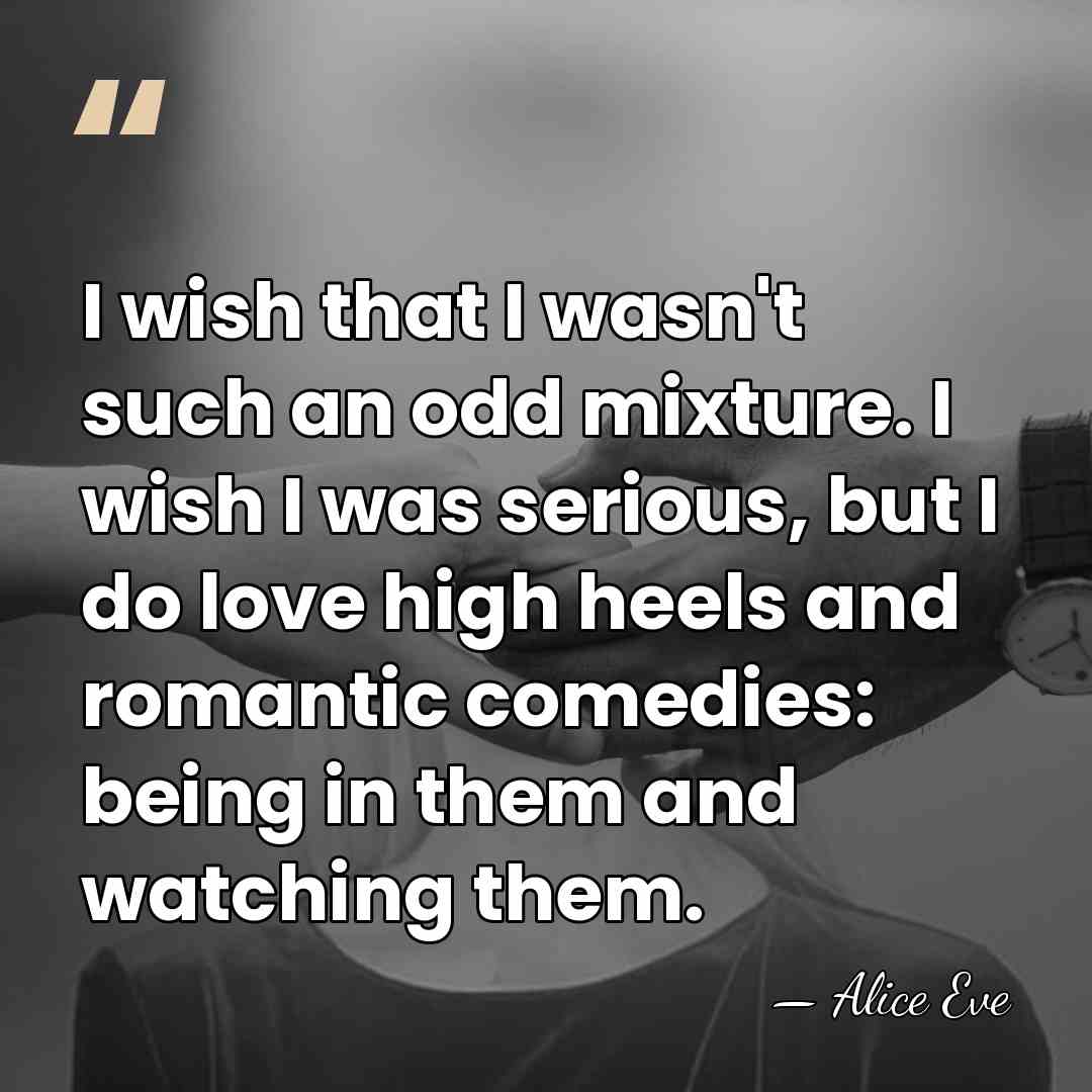 I wish that I wasn't such an odd mixture. I wish I&hellip; - Alice Eve