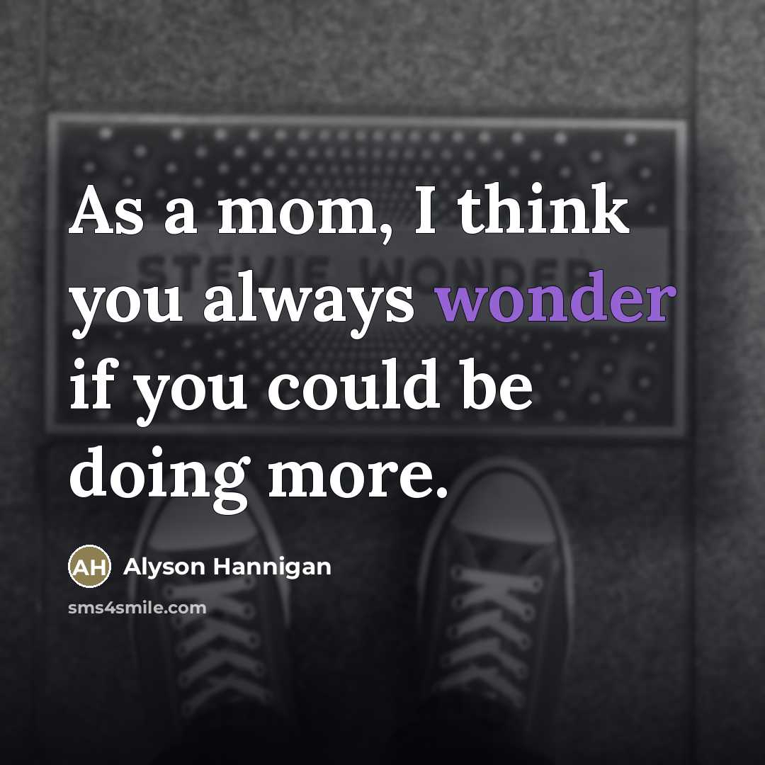 “As a mom, I think you always wonder if you…” quote by Alyson Hannigan