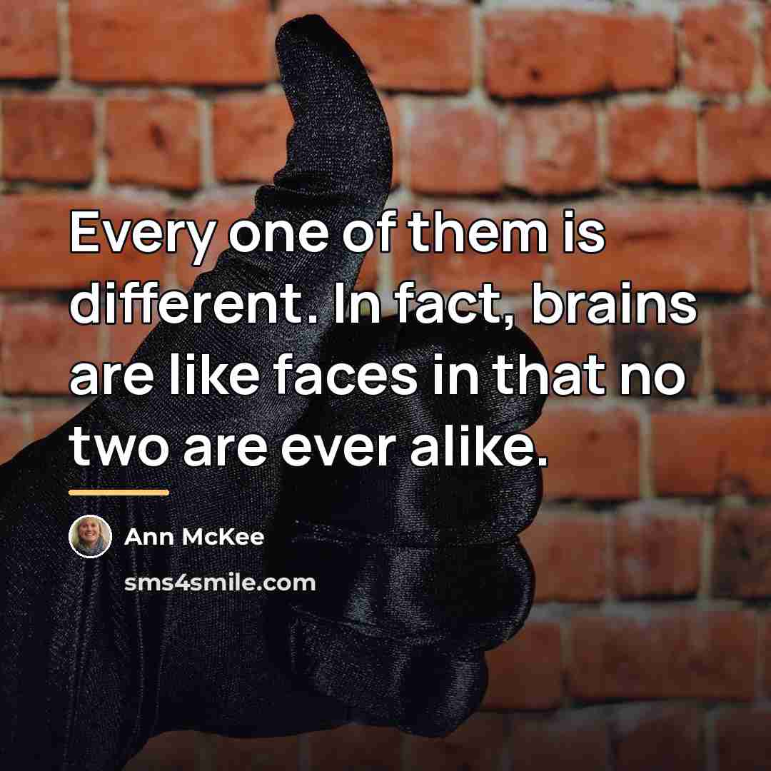“Every one of them is different. In fact, brains are…” quote by Ann McKee