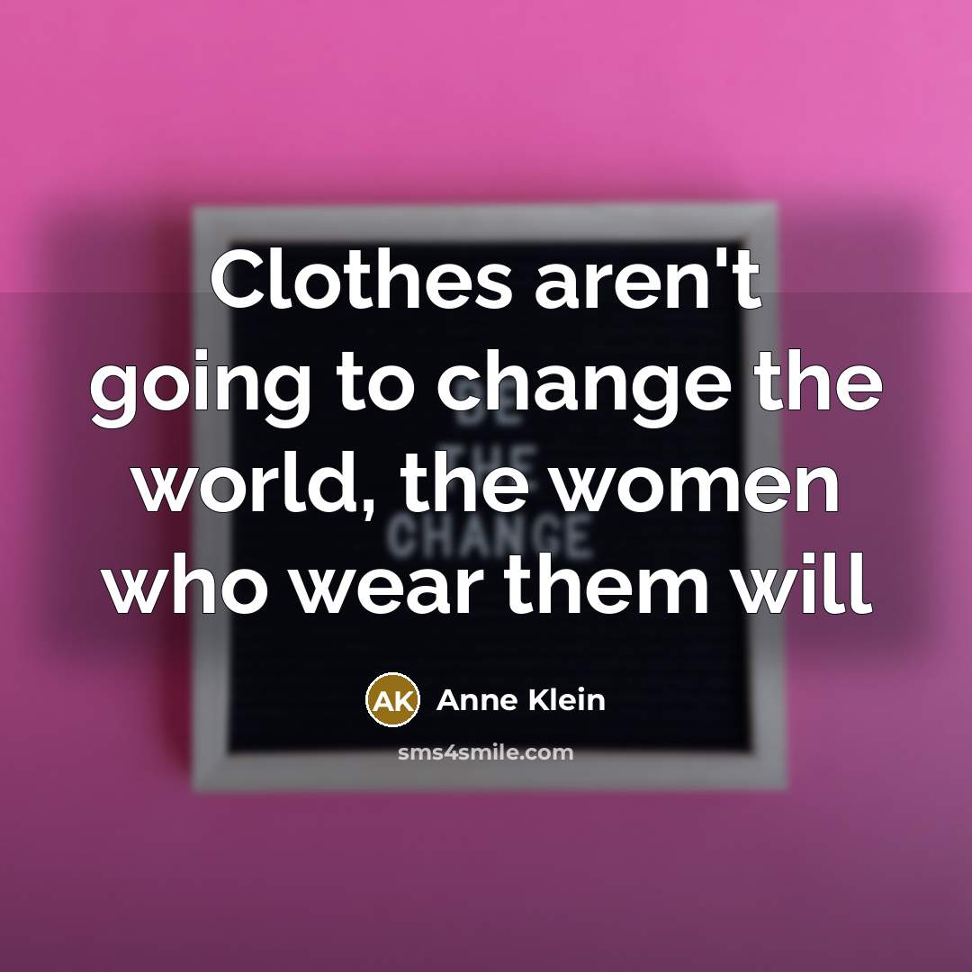 “Clothes aren't going to change the world, the women who…” quote by Anne Klein