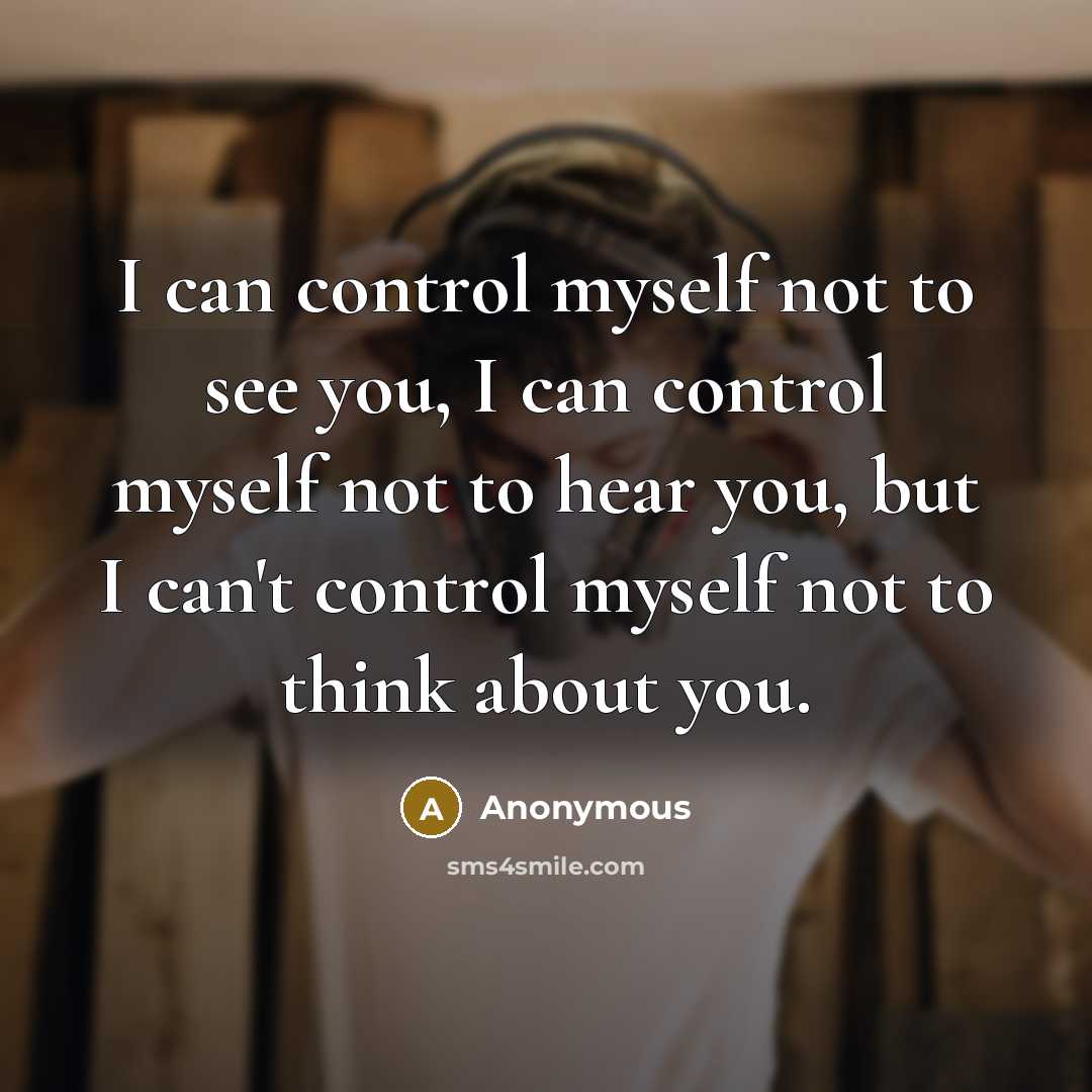 “I can control myself not to see you, I can…” quote by Anonymous