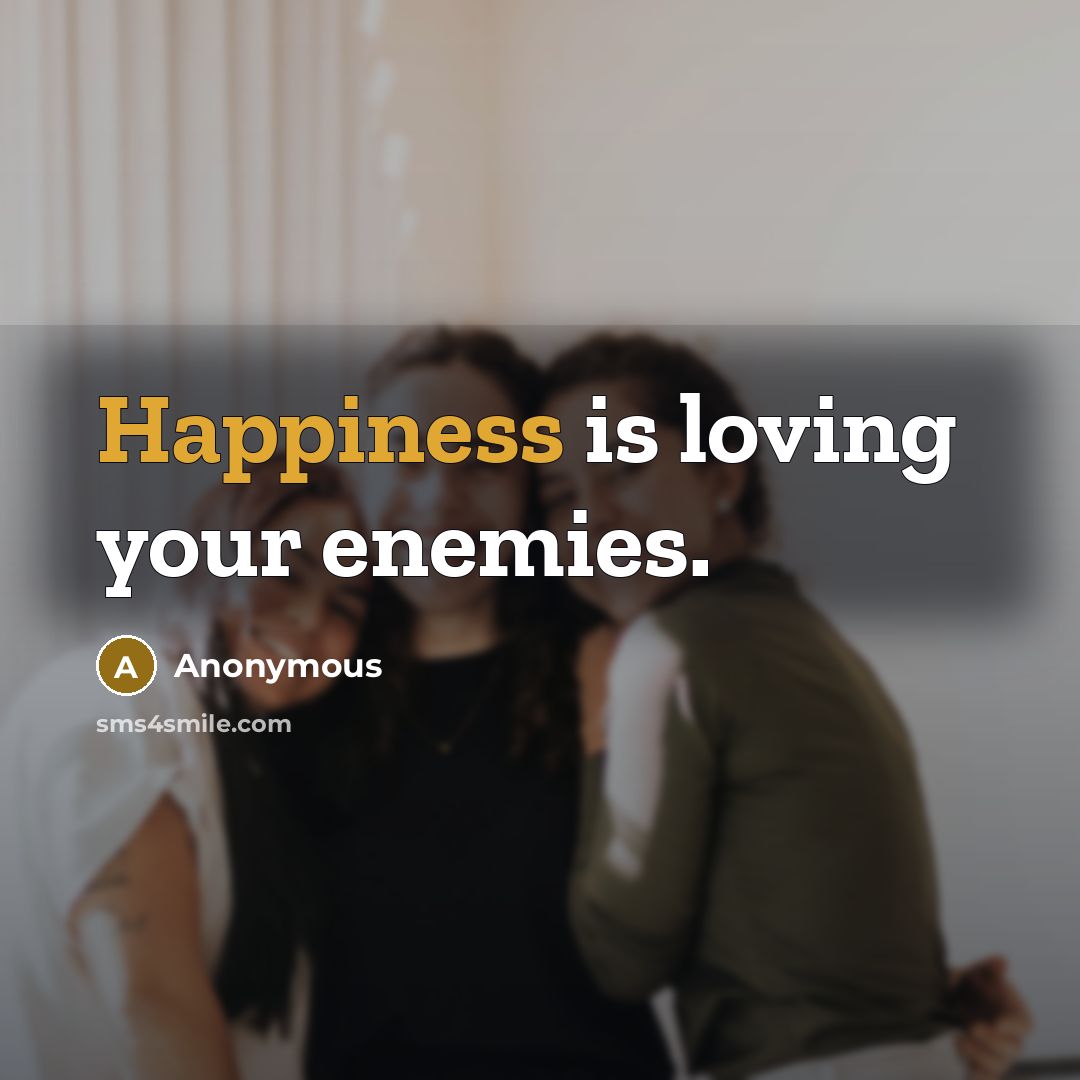 “Happiness is loving your enemies.…” quote by Anonymous