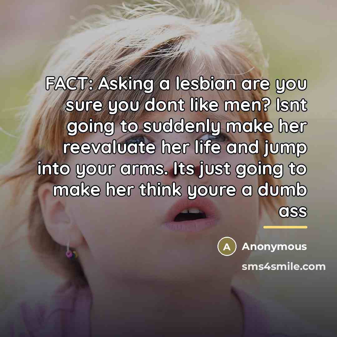 “FACT: Asking a lesbian are you sure you dont like…” quote by Anonymous