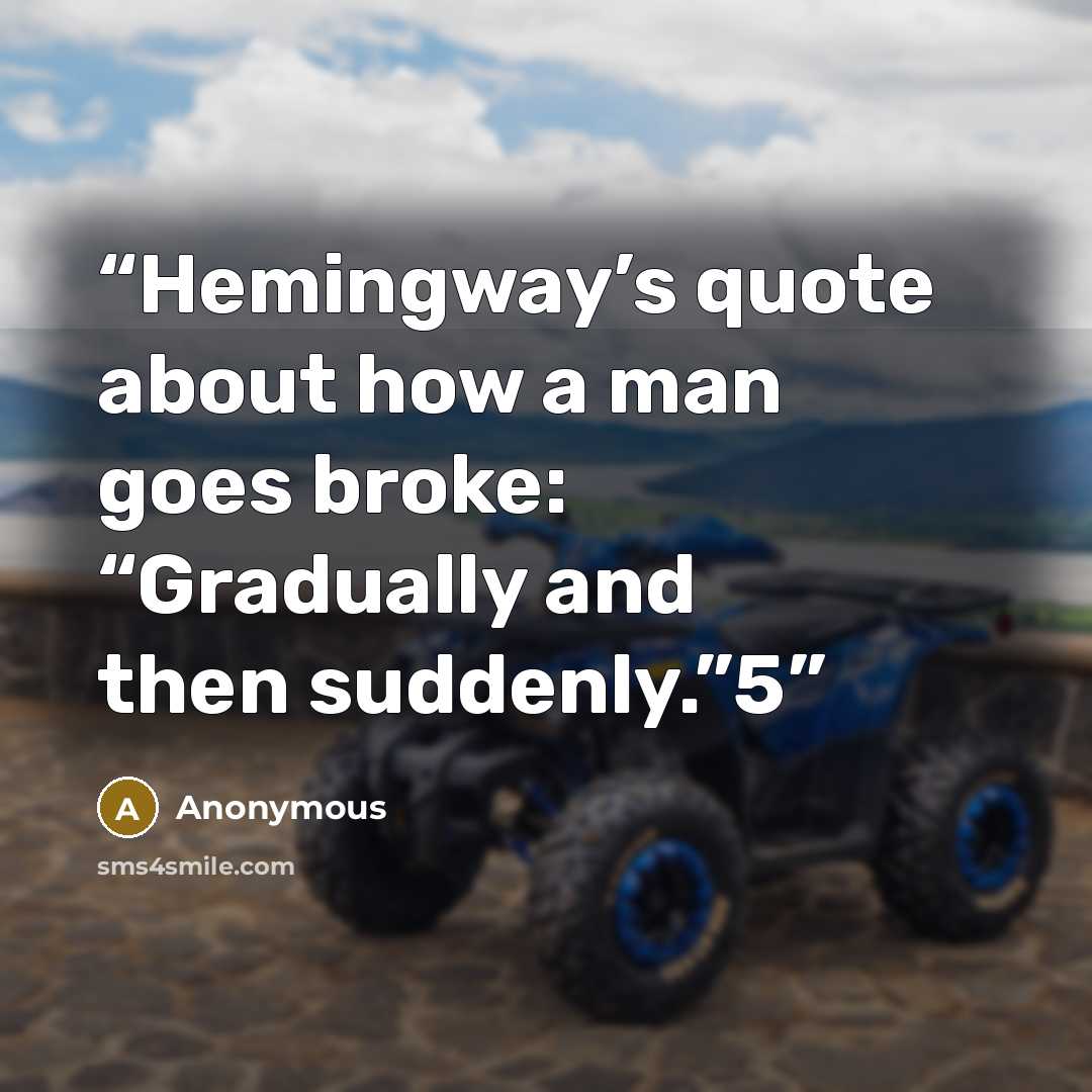 “Hemingway’s quote about how a man goes broke: “Gradually and then suddenly.”5” quote by Anonymous