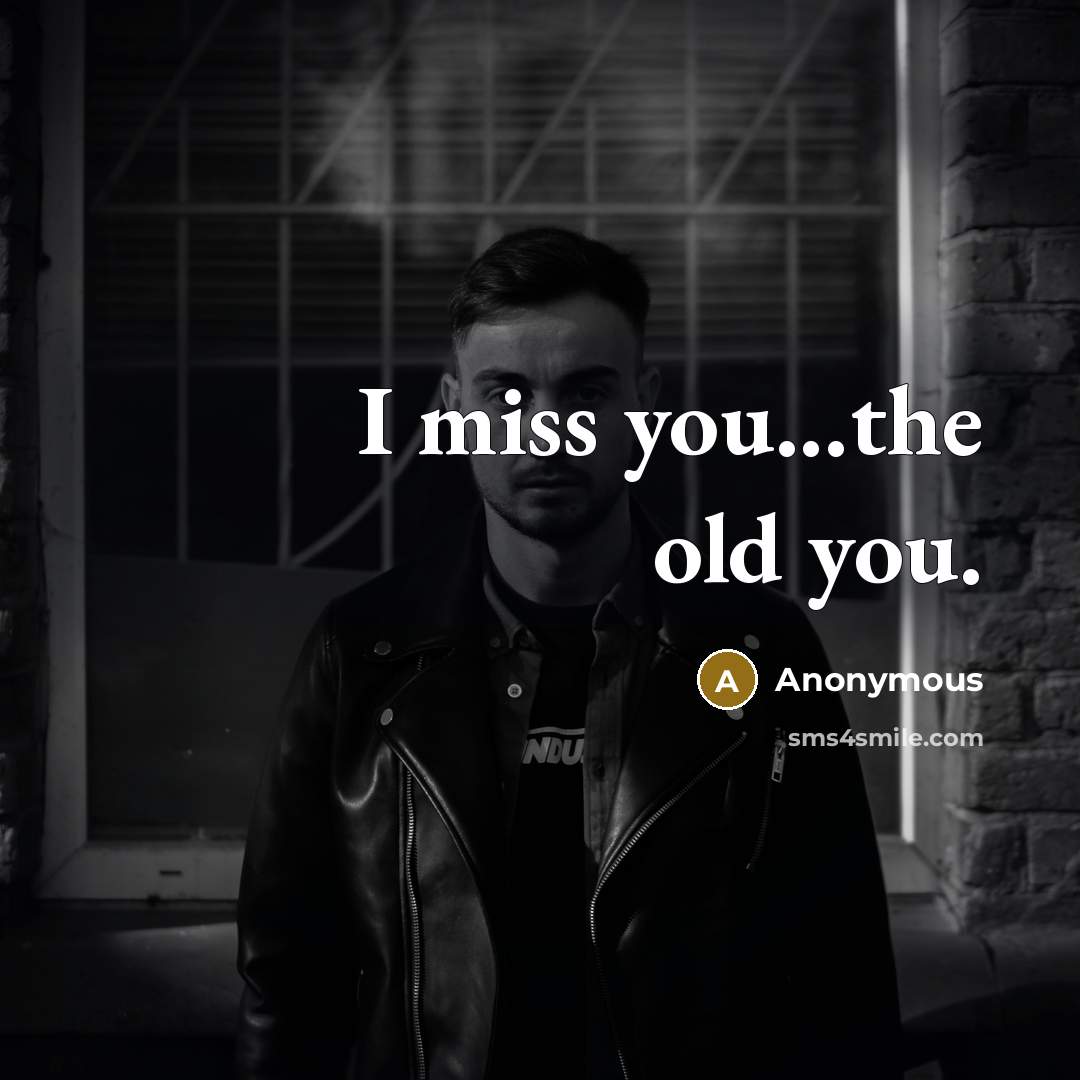 “I miss you...the old you.…” quote by Anonymous