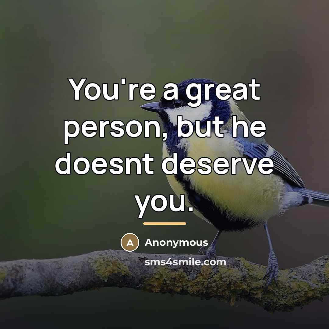“You're a great person, but he doesnt deserve you.…” quote by Anonymous