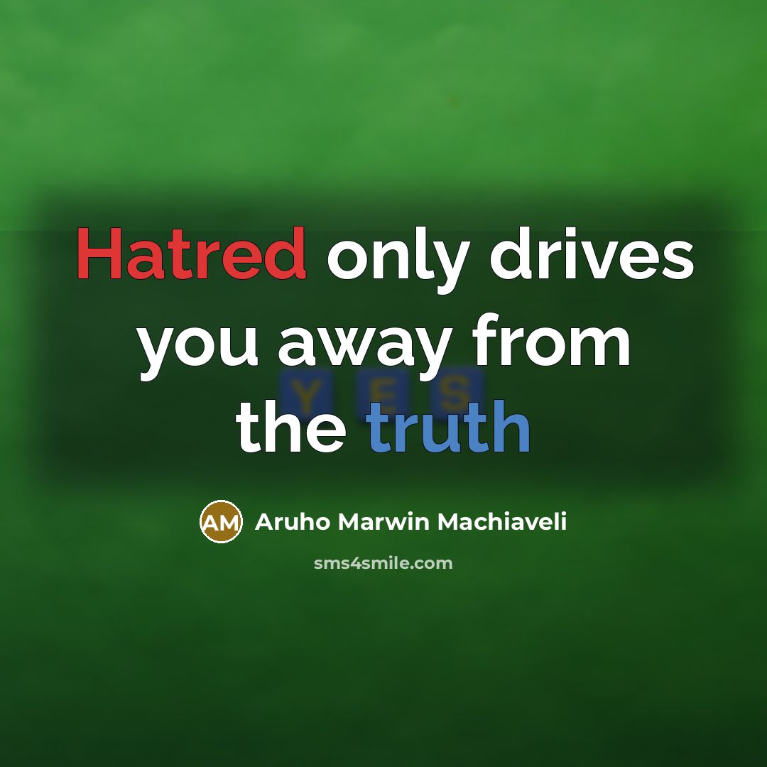 “Hatred only drives you away from the truth…” quote by Aruho Marwin Machiaveli