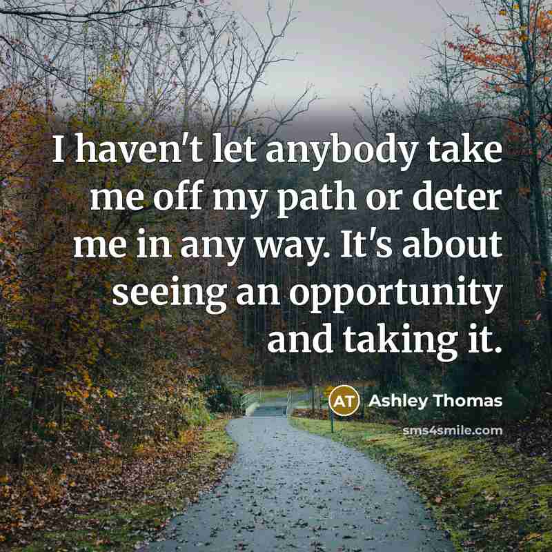 “I haven't let anybody take me off my path or…” quote by Ashley Thomas
