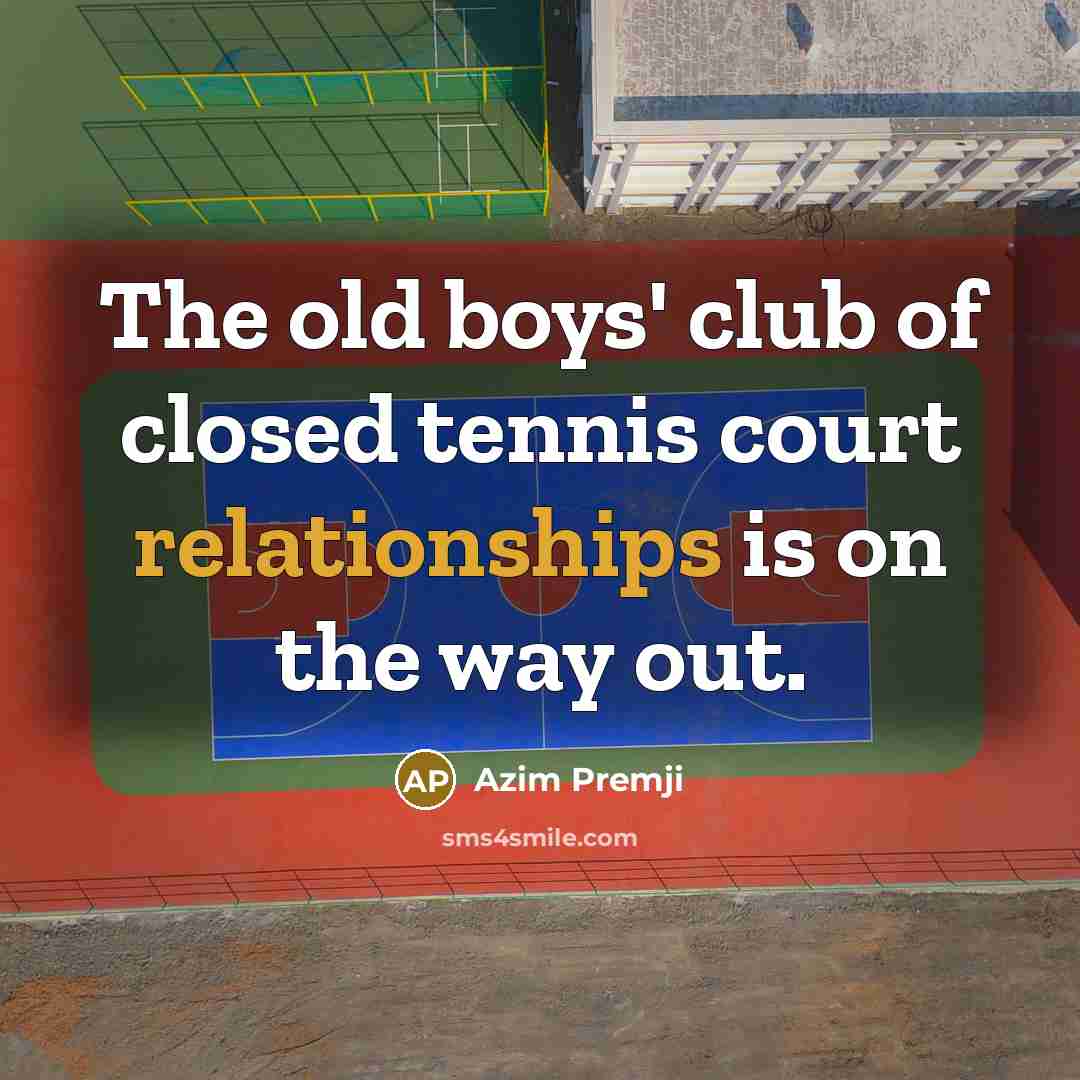 “The old boys' club of closed tennis court relationships is…” quote by Azim Premji
