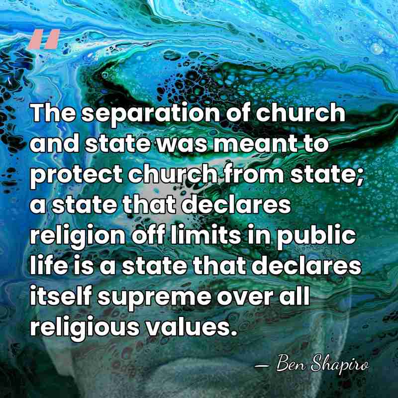 The separation of church and state was meant to protect church from&hellip; - Ben Shapiro