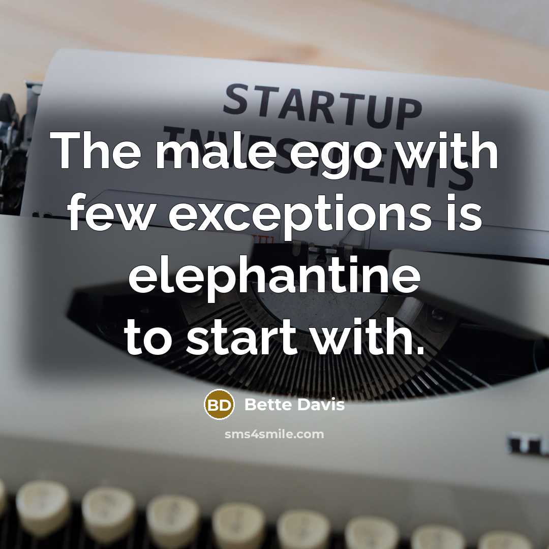 “The male ego with few exceptions is elephantine to start…” quote by Bette Davis