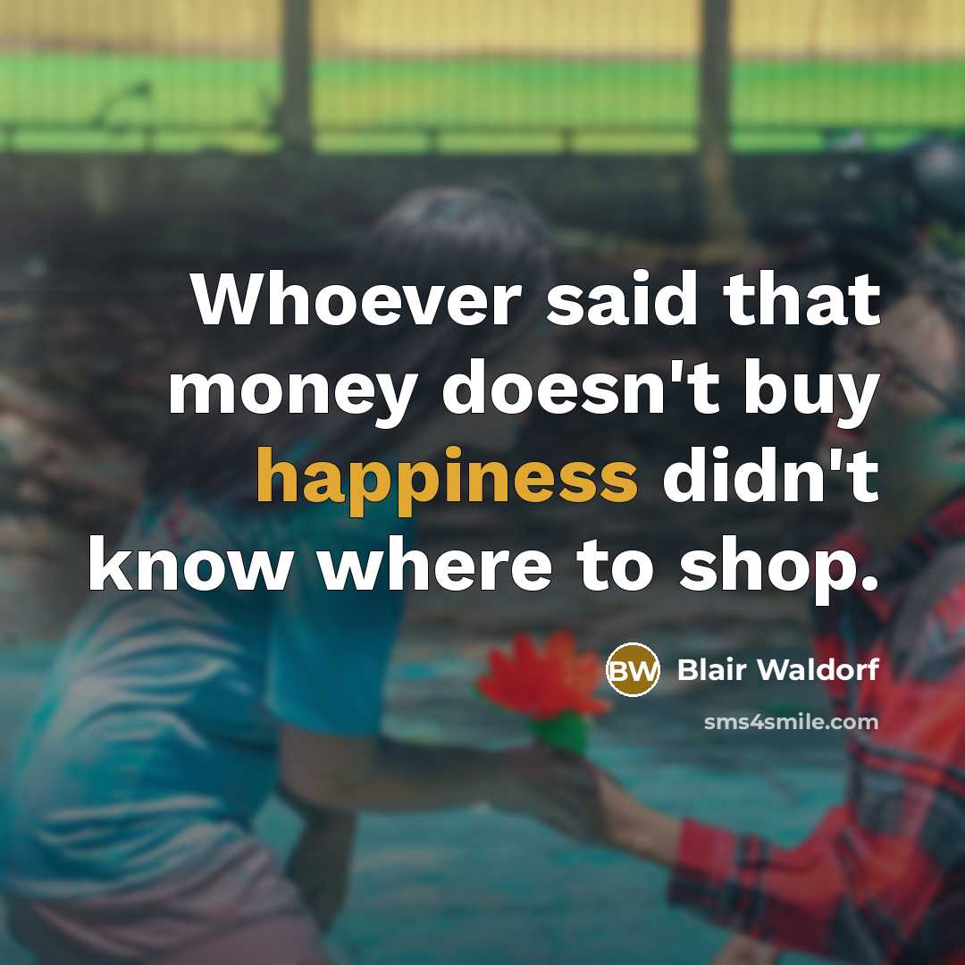 “Whoever said that money doesn't buy happiness didn't know where…” quote by Blair Waldorf