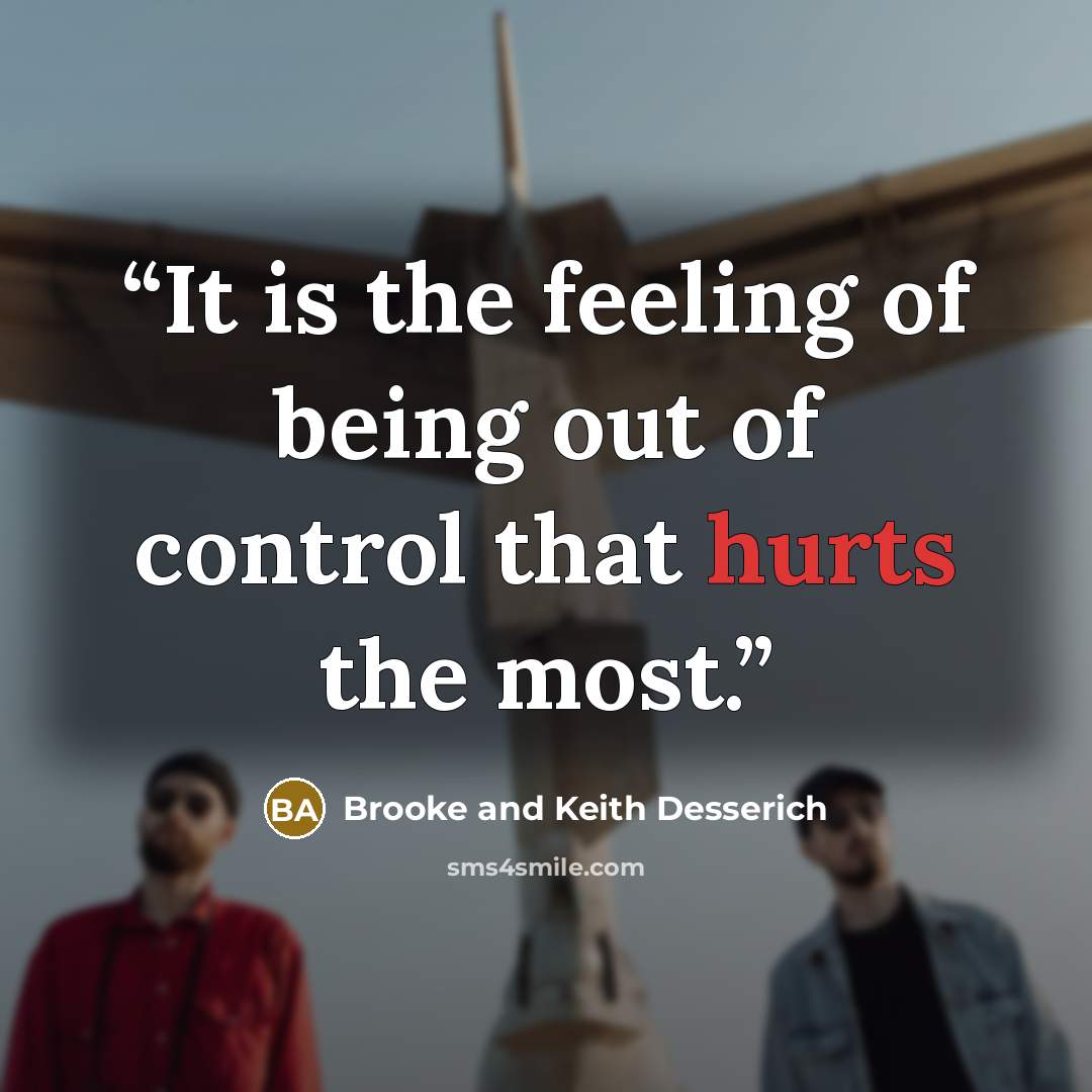“It is the feeling of being out of control that hurts the most.” quote by Brooke and Keith Desserich