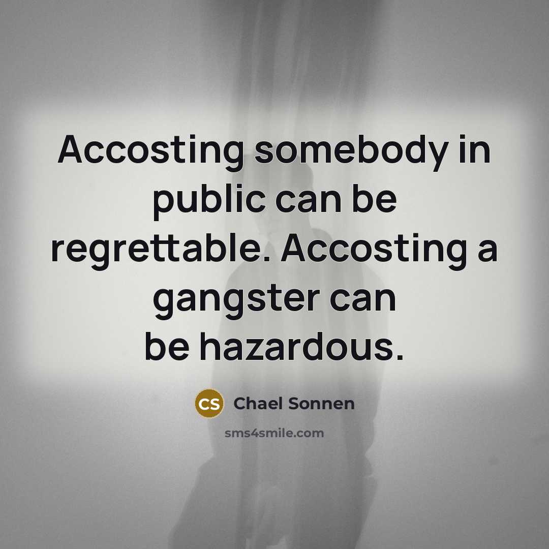 “Accosting somebody in public can be regrettable. Accosting a gangster…” quote by Chael Sonnen