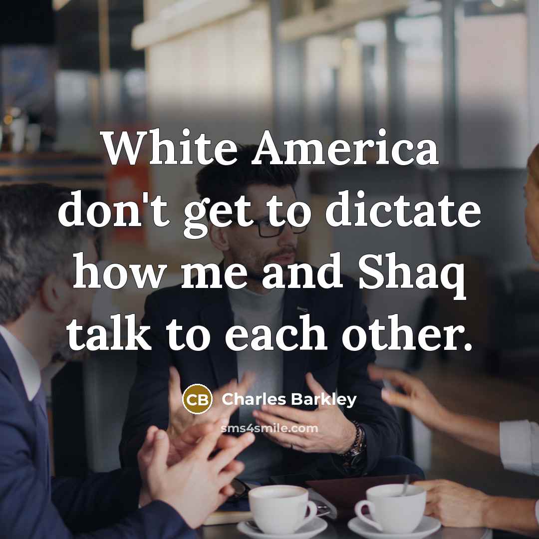 “White America don't get to dictate how me and Shaq…” quote by Charles Barkley