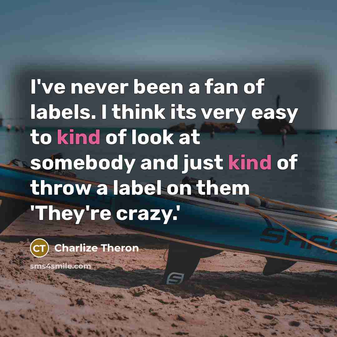 “I've never been a fan of labels. I think its…” quote by Charlize Theron
