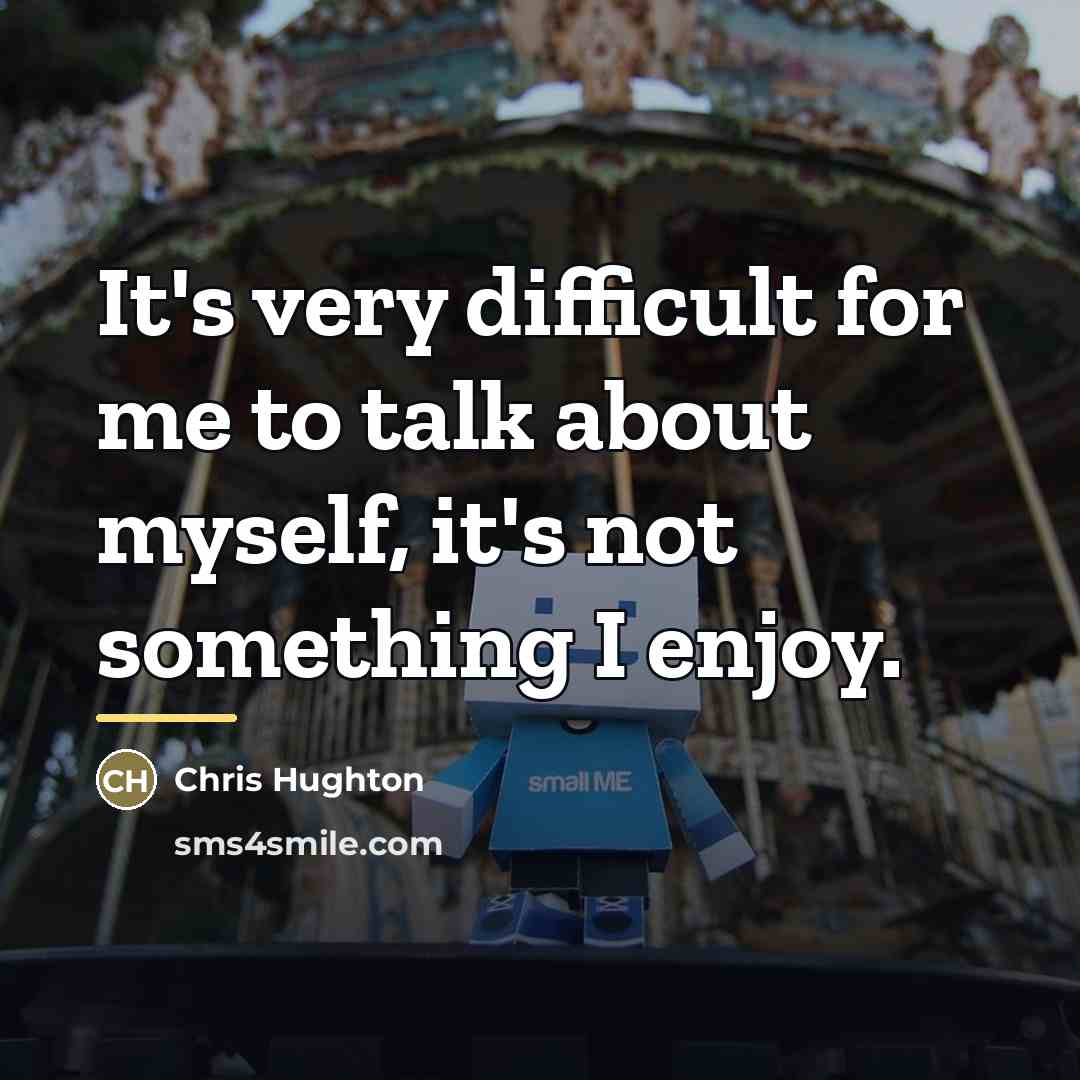 “It's very difficult for me to talk about myself, it's…” quote by Chris Hughton