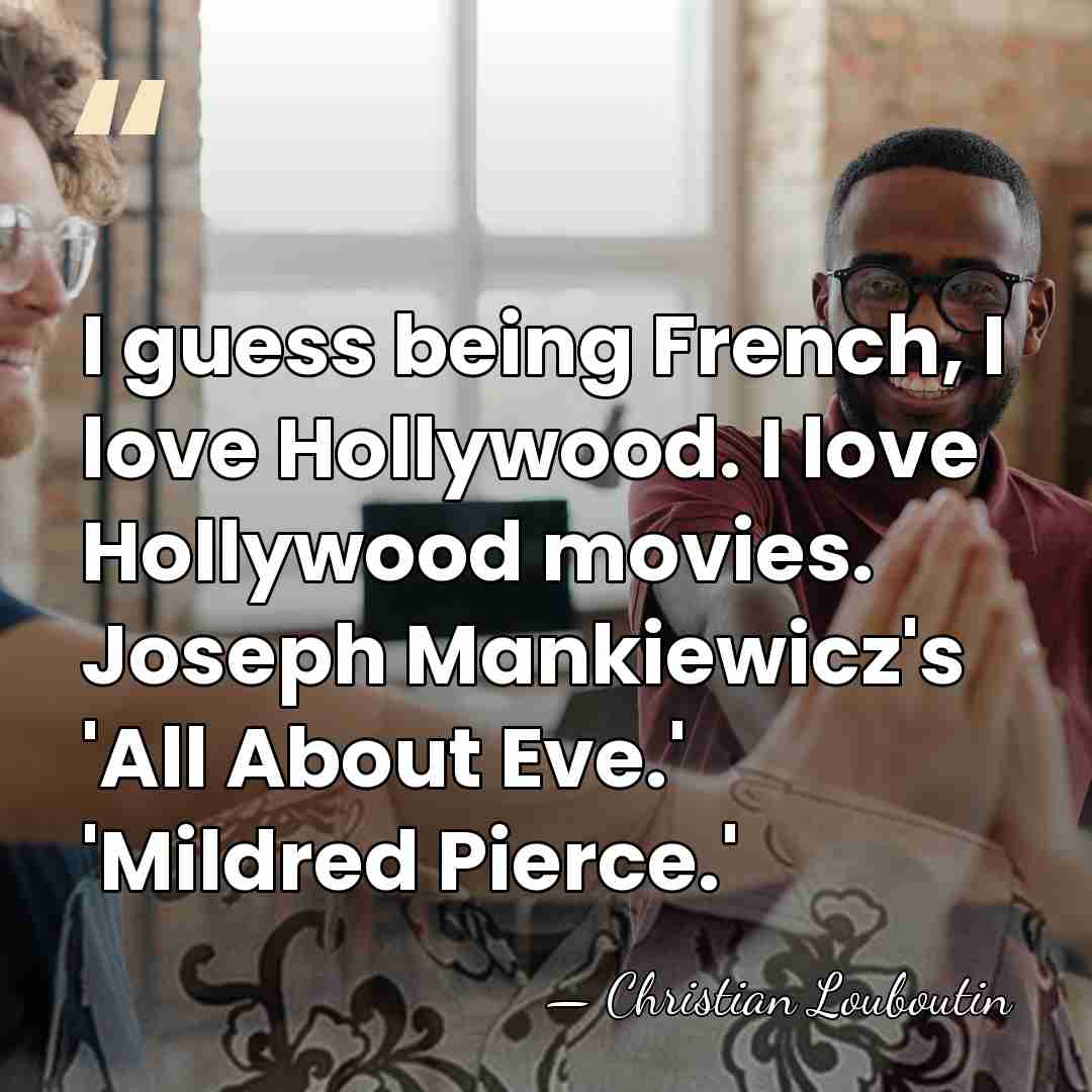 I guess being French, I love Hollywood. I love Hollywood movies. Joseph&hellip; - Christian Louboutin