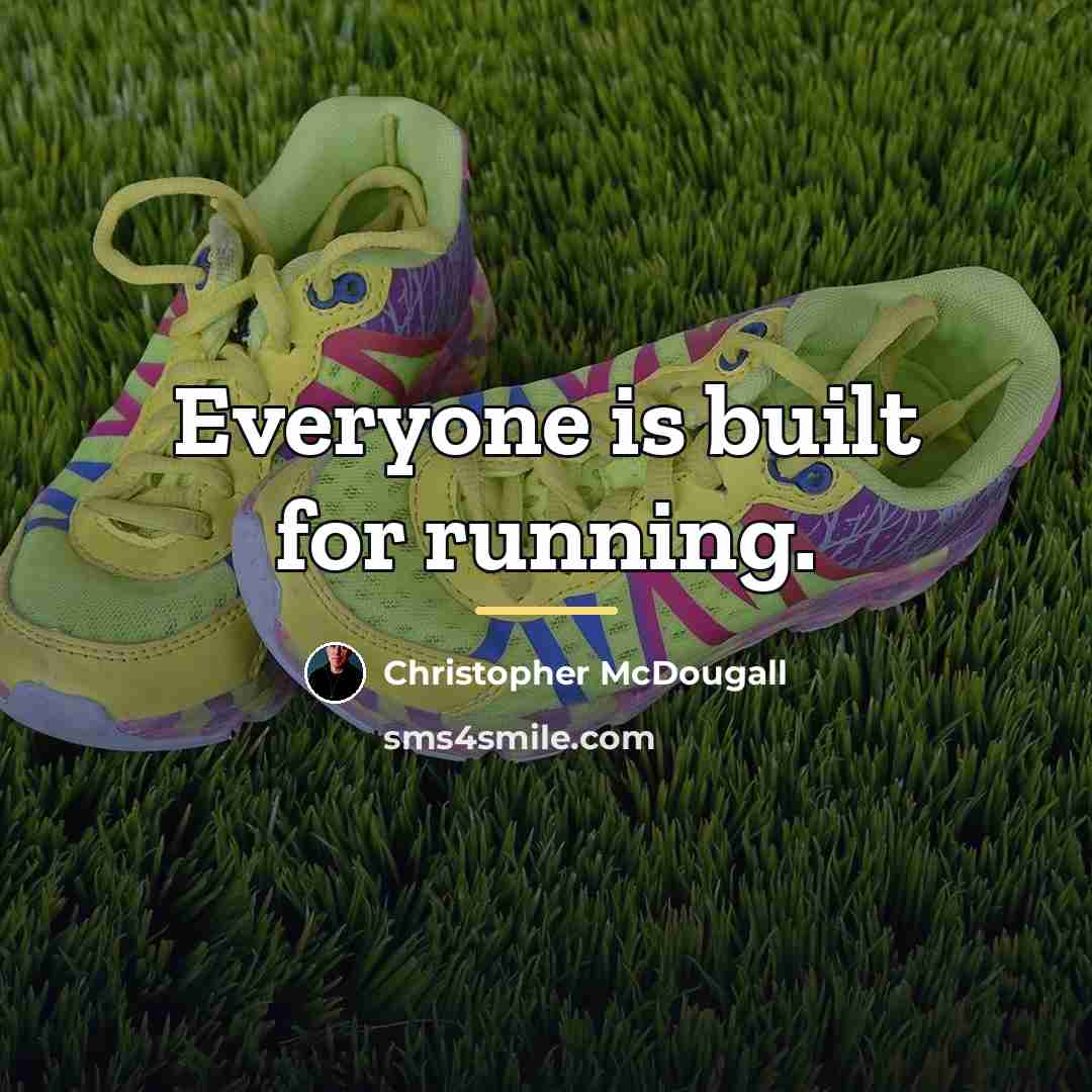 “Everyone is built for running.…” quote by Christopher McDougall