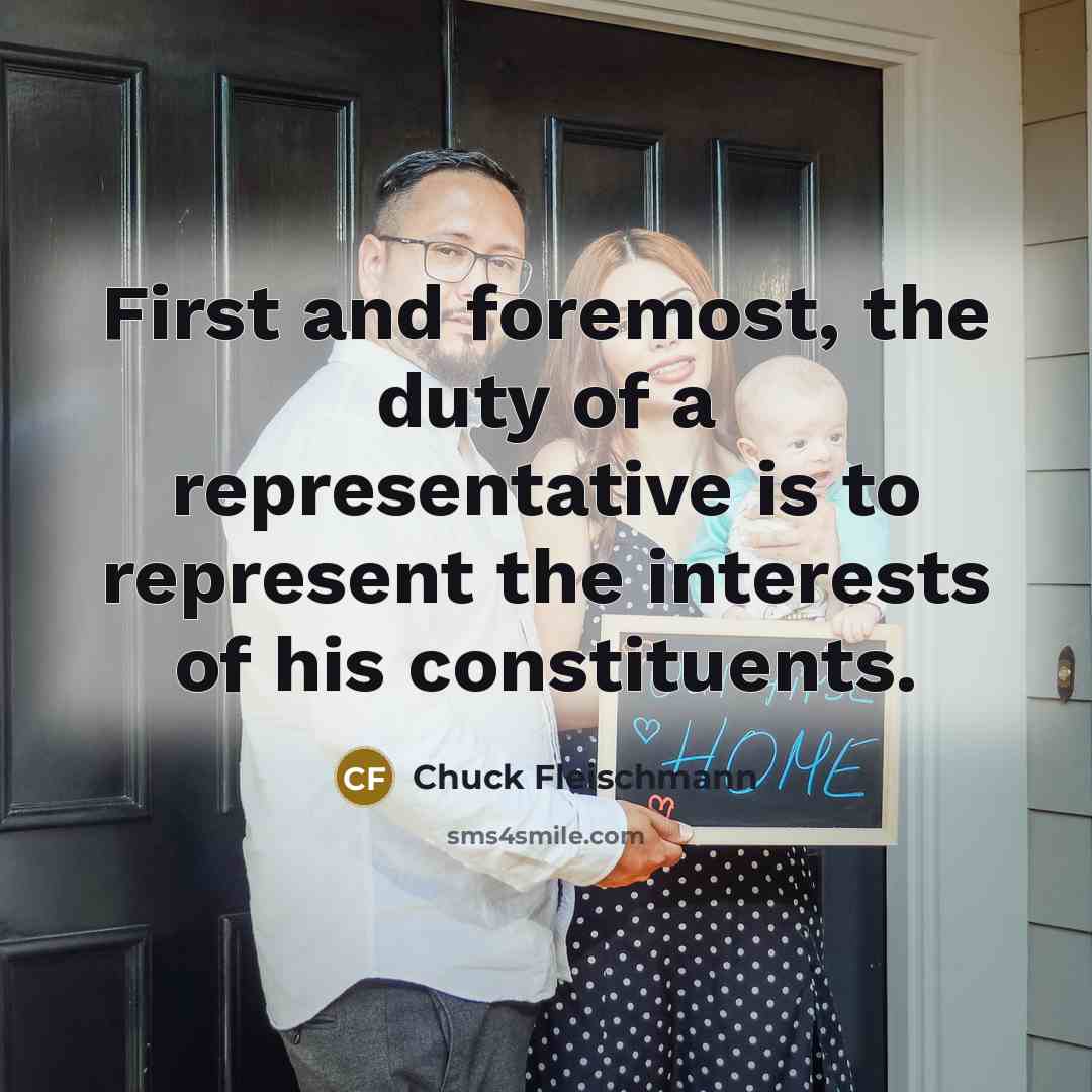 “First and foremost, the duty of a representative is to…” quote by Chuck Fleischmann