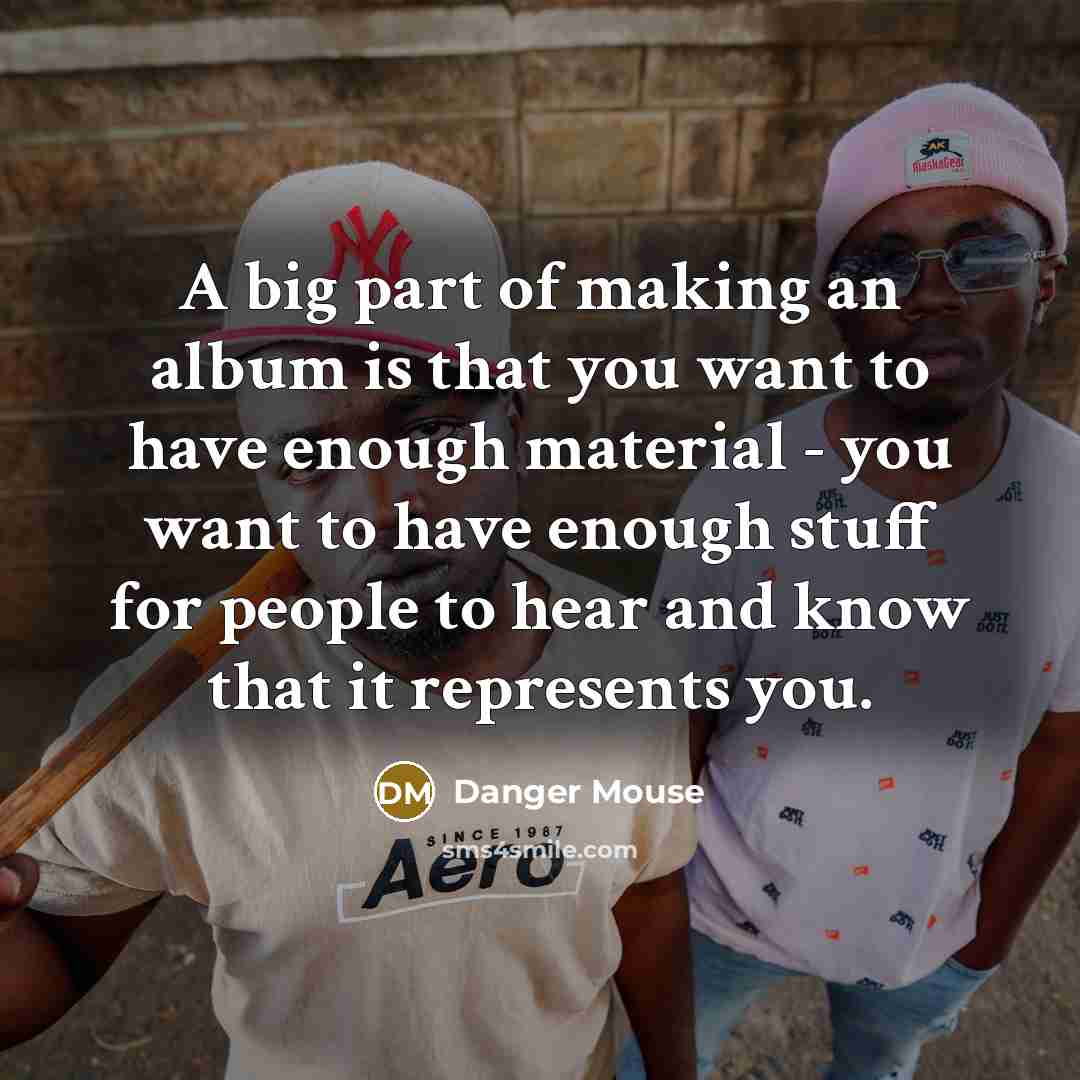“A big part of making an album is that you…” quote by Danger Mouse