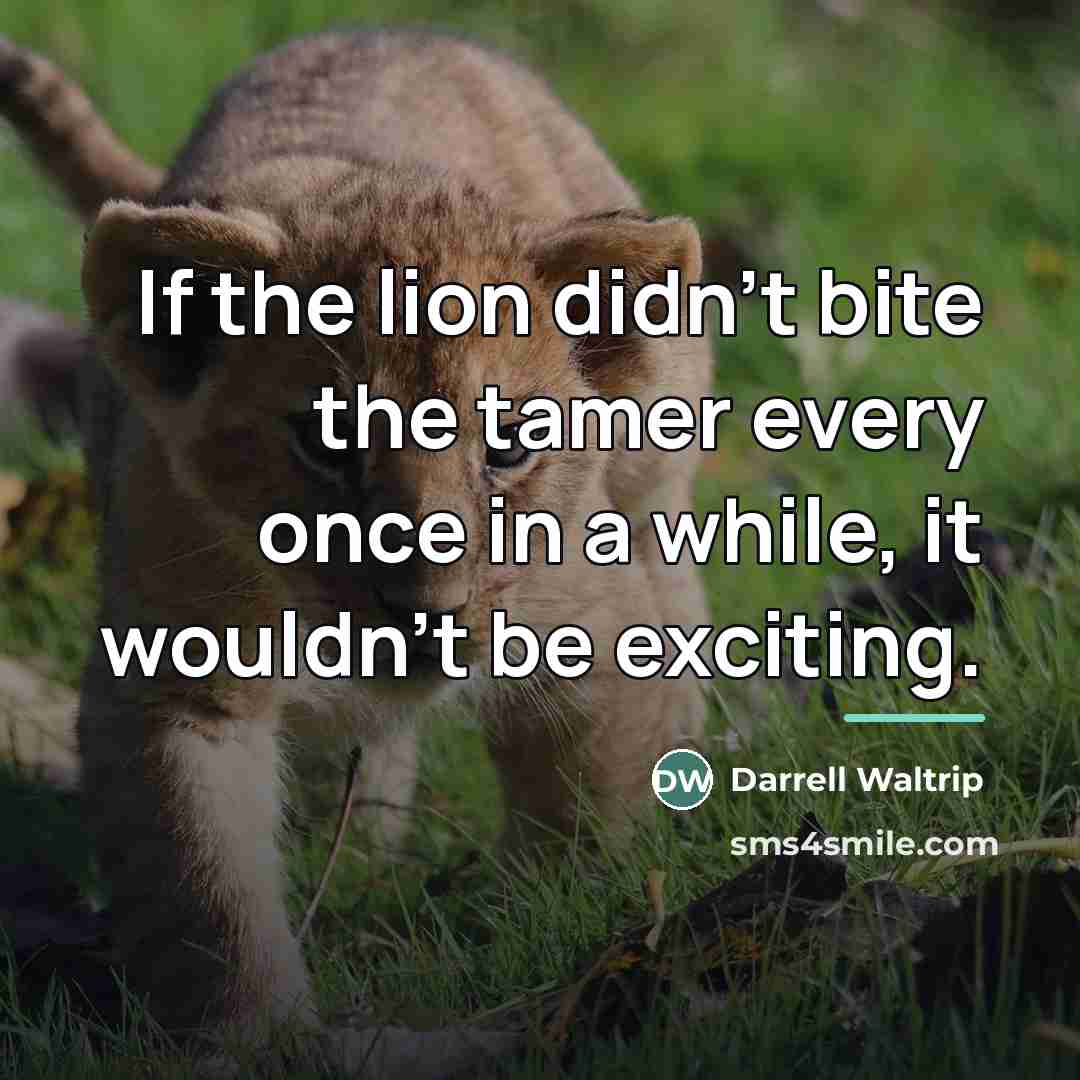 “If the lion didn't bite the tamer every once in…” quote by Darrell Waltrip