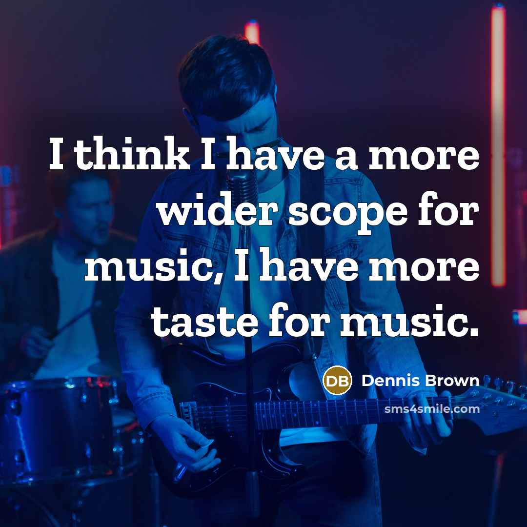 “I think I have a more wider scope for music,…” quote by Dennis Brown
