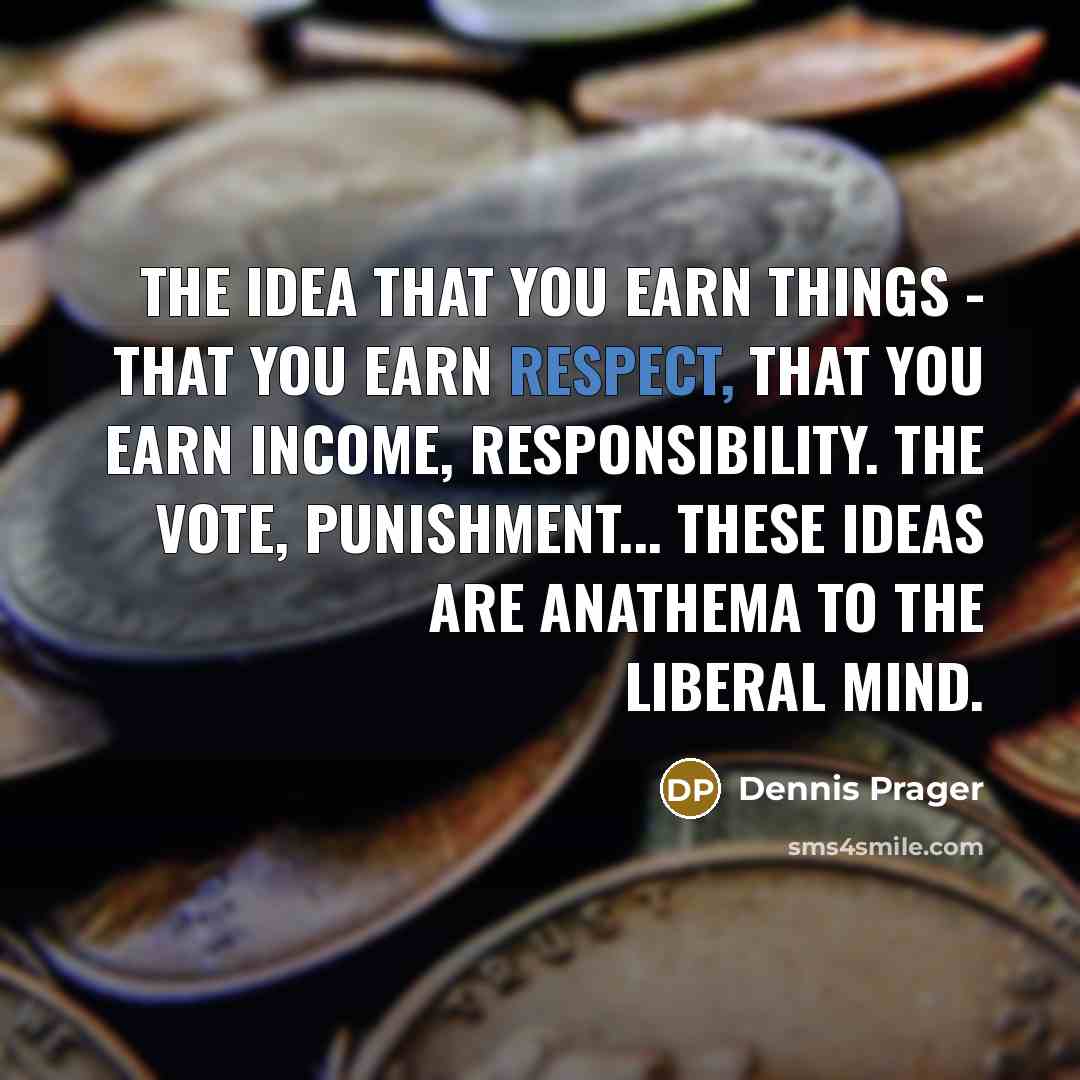 “The idea that you earn things - that you earn…” quote by Dennis Prager