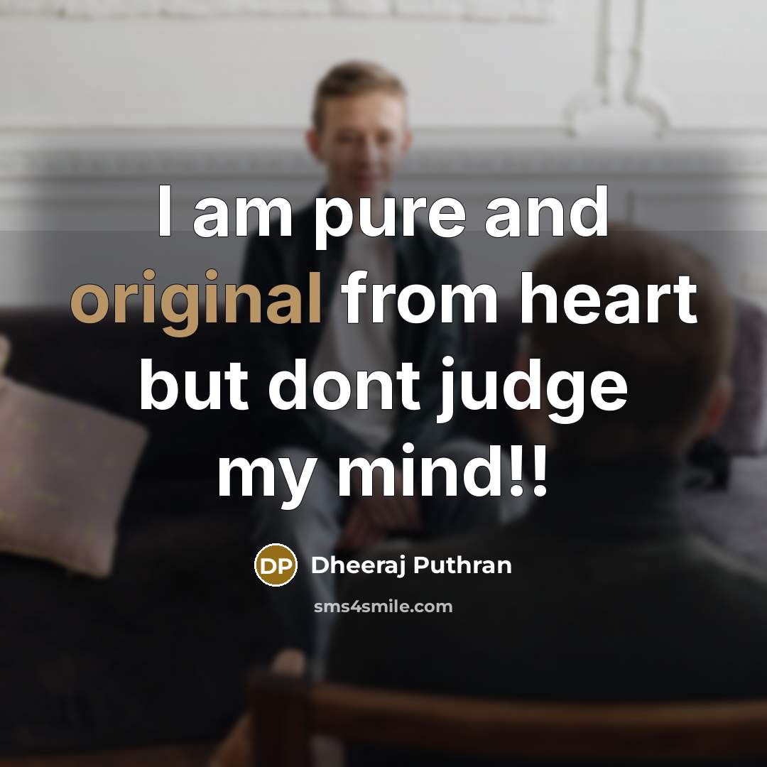 “I am pure and original from heart but dont judge my mind!!” quote by Dheeraj Puthran